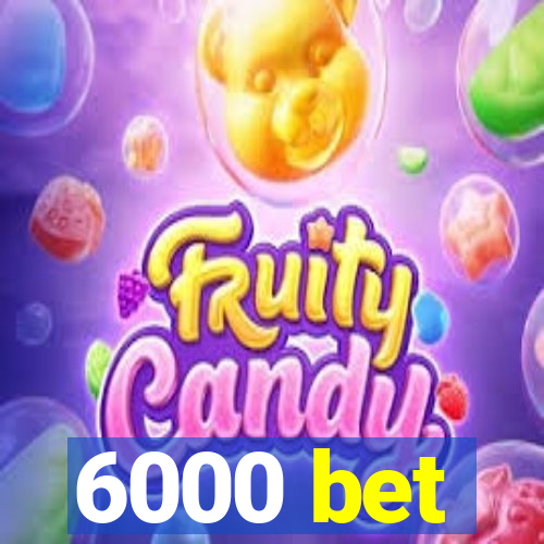 6000 bet